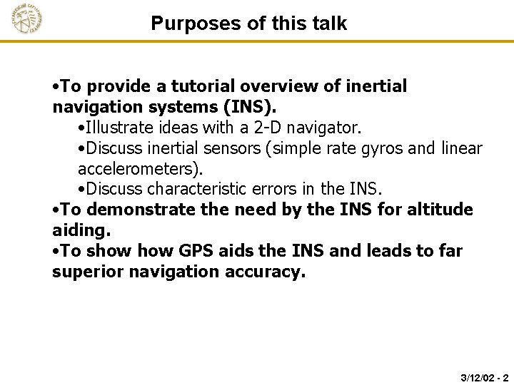 Purposes of this talk • To provide a tutorial overview of inertial navigation systems