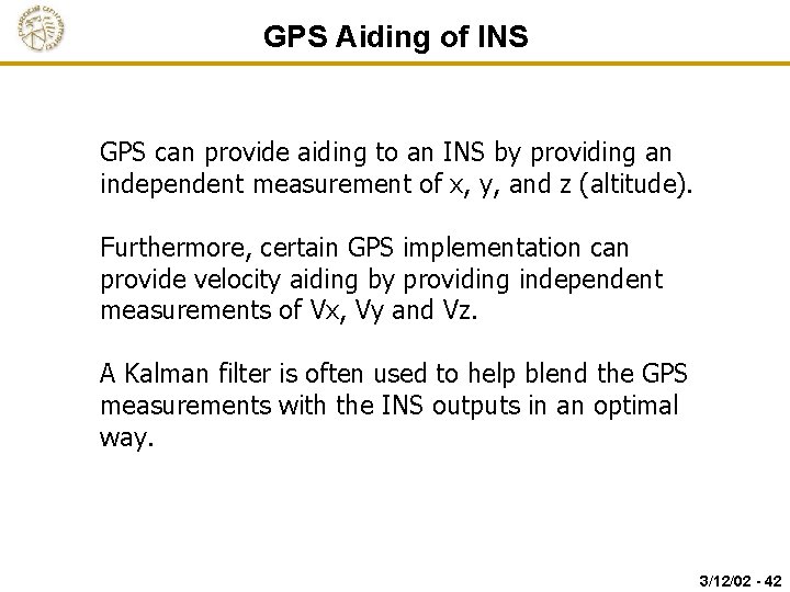 GPS Aiding of INS GPS can provide aiding to an INS by providing an