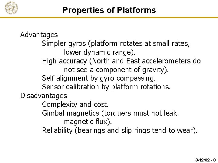Properties of Platforms Advantages Simpler gyros (platform rotates at small rates, lower dynamic range).