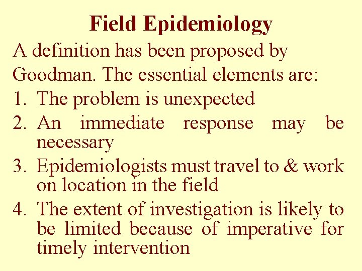 Field Epidemiology A definition has been proposed by Goodman. The essential elements are: 1.
