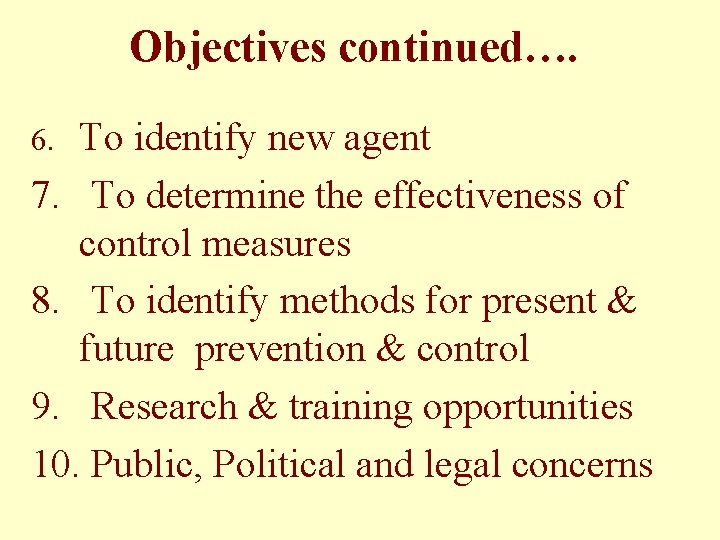 Objectives continued…. To identify new agent 7. To determine the effectiveness of control measures