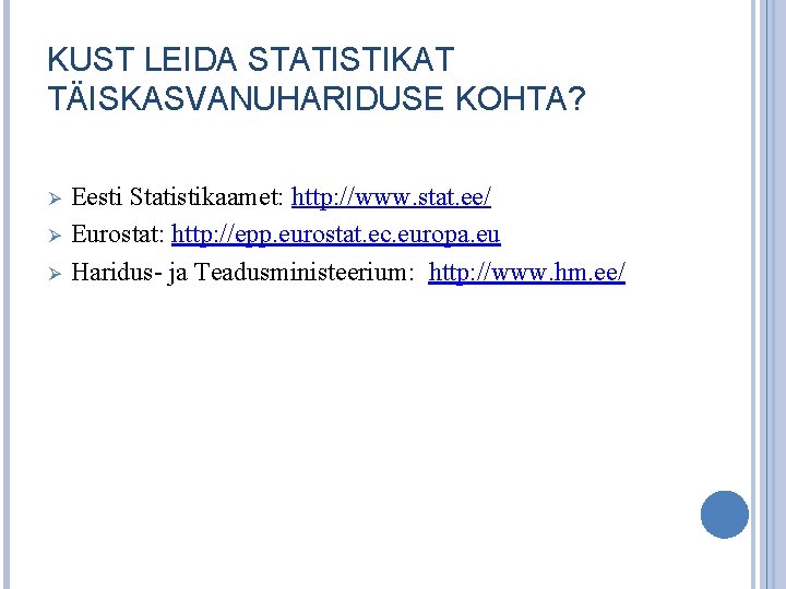 KUST LEIDA STATISTIKAT TÄISKASVANUHARIDUSE KOHTA? Ø Ø Ø Eesti Statistikaamet: http: //www. stat. ee/