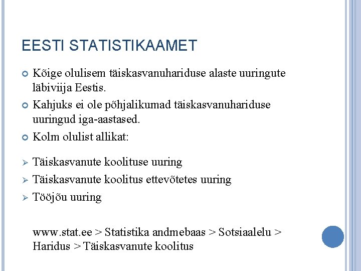 EESTI STATISTIKAAMET Kõige olulisem täiskasvanuhariduse alaste uuringute läbiviija Eestis. Kahjuks ei ole põhjalikumad täiskasvanuhariduse