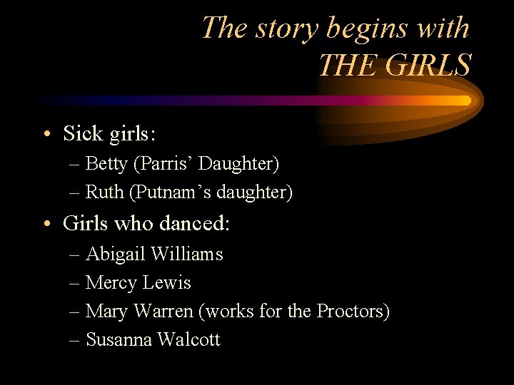 The story begins with THE GIRLS • Sick girls: – Betty (Parris’ Daughter) –