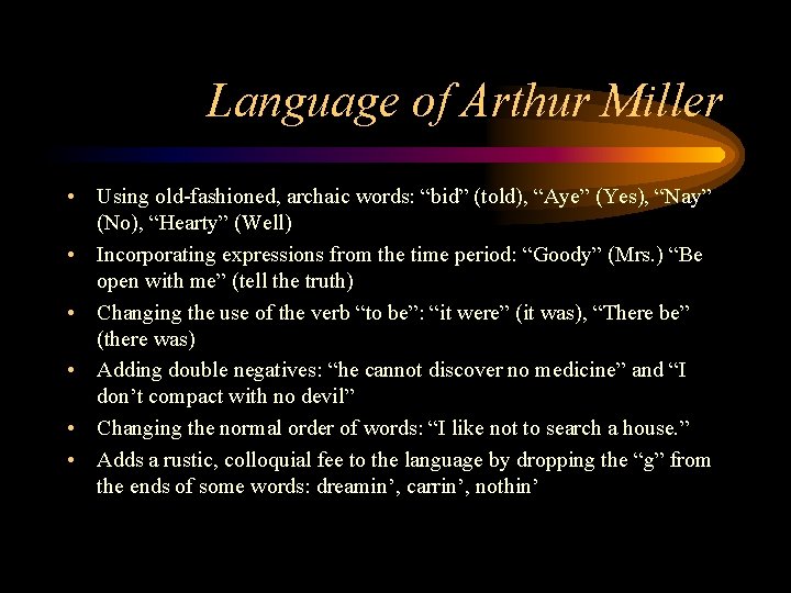 Language of Arthur Miller • Using old-fashioned, archaic words: “bid” (told), “Aye” (Yes), “Nay”