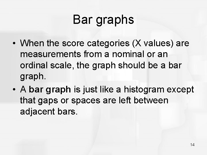 Bar graphs • When the score categories (X values) are measurements from a nominal