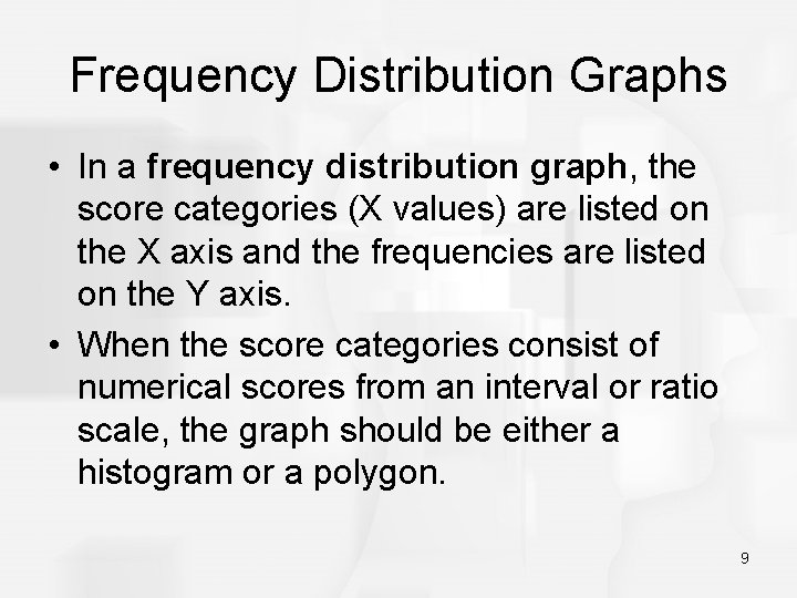 Frequency Distribution Graphs • In a frequency distribution graph, the score categories (X values)