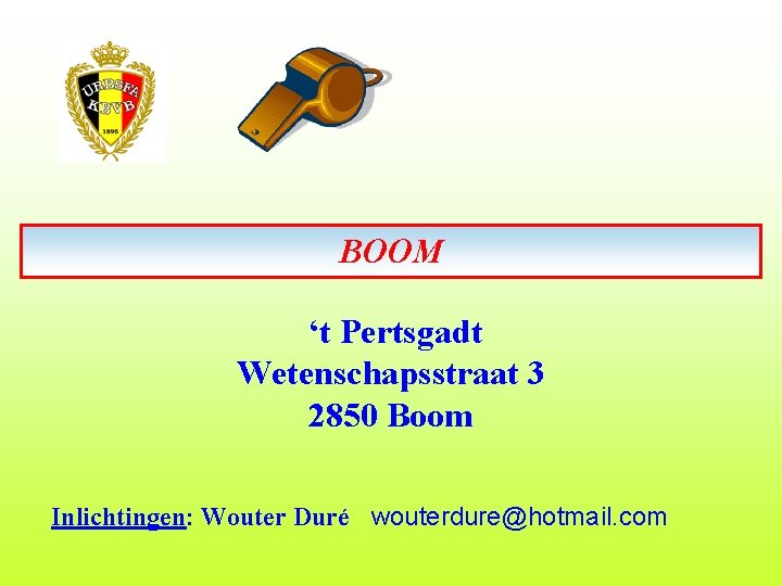 BOOM ‘t Pertsgadt Wetenschapsstraat 3 2850 Boom Inlichtingen: Wouter Duré wouterdure@hotmail. com 