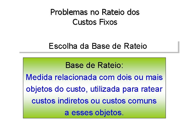 Problemas no Rateio dos Custos Fixos Escolha da Base de Rateio: Medida relacionada com