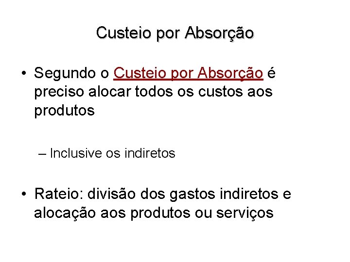 Custeio por Absorção • Segundo o Custeio por Absorção é preciso alocar todos os