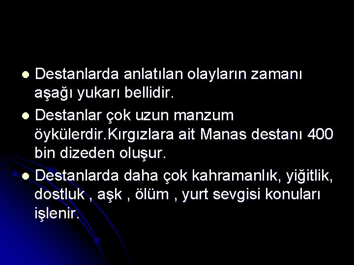 Destanlarda anlatılan olayların zamanı aşağı yukarı bellidir. l Destanlar çok uzun manzum öykülerdir. Kırgızlara