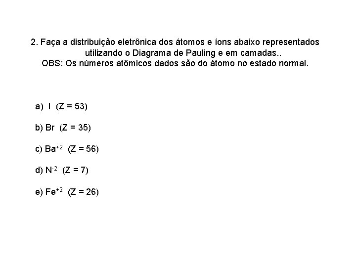 2. Faça a distribuição eletrônica dos átomos e íons abaixo representados utilizando o Diagrama