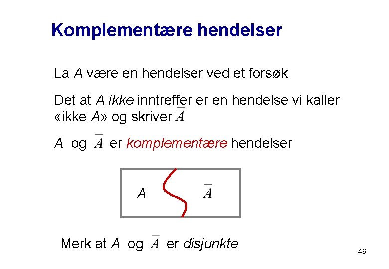 Komplementære hendelser La A være en hendelser ved et forsøk Det at A ikke