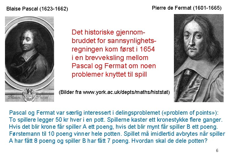 Blaise Pascal (1623 -1662) Pierre de Fermat (1601 -1665) Det historiske gjennombruddet for sannsynlighetsregningen