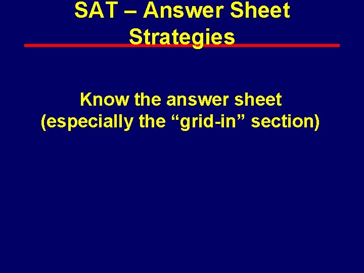 SAT – Answer Sheet Strategies Know the answer sheet (especially the “grid-in” section) 