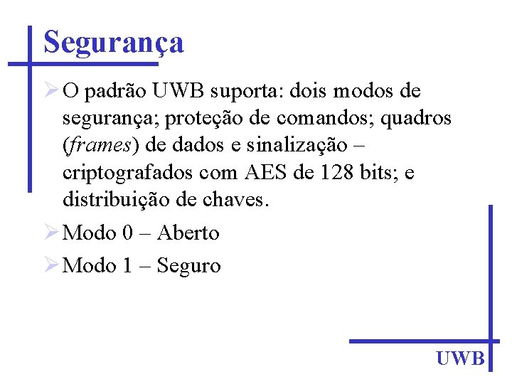 Segurança O padrão UWB suporta: dois modos de segurança; proteção de comandos; quadros (frames)