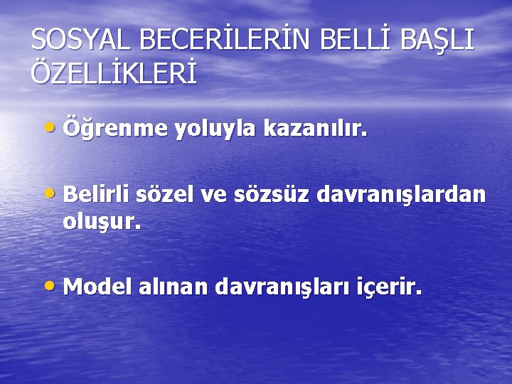 SOSYAL BECERİLERİN BELLİ BAŞLI ÖZELLİKLERİ • Öğrenme yoluyla kazanılır. • Belirli sözel ve sözsüz