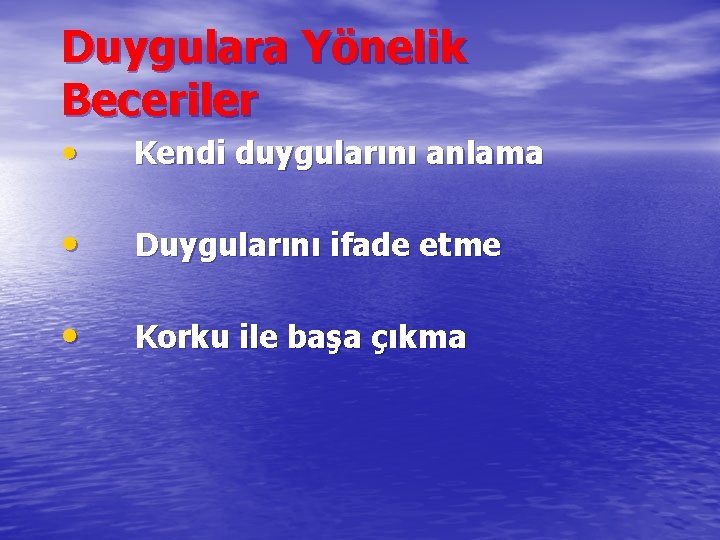 Duygulara Yönelik Beceriler • Kendi duygularını anlama • Duygularını ifade etme • Korku ile