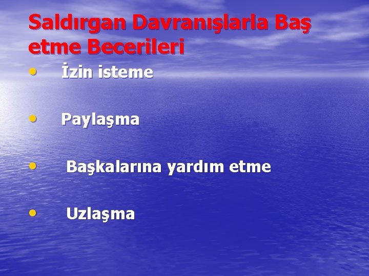 Saldırgan Davranışlarla Baş etme Becerileri • İzin isteme • Paylaşma • Başkalarına yardım etme