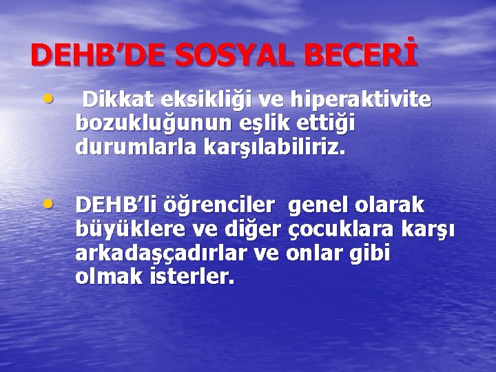 DEHB’DE SOSYAL BECERİ • Dikkat eksikliği ve hiperaktivite bozukluğunun eşlik ettiği durumlarla karşılabiliriz. •