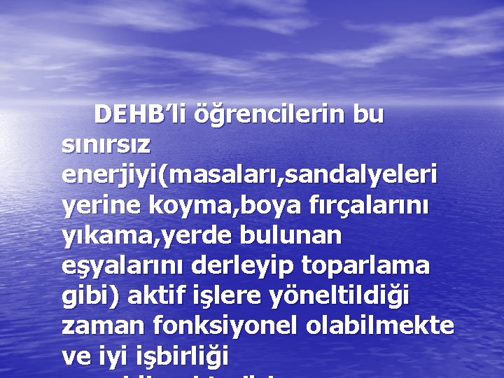 DEHB’li öğrencilerin bu sınırsız enerjiyi(masaları, sandalyeleri yerine koyma, boya fırçalarını yıkama, yerde bulunan eşyalarını