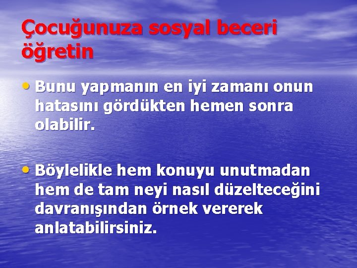 Çocuğunuza sosyal beceri öğretin • Bunu yapmanın en iyi zamanı onun hatasını gördükten hemen