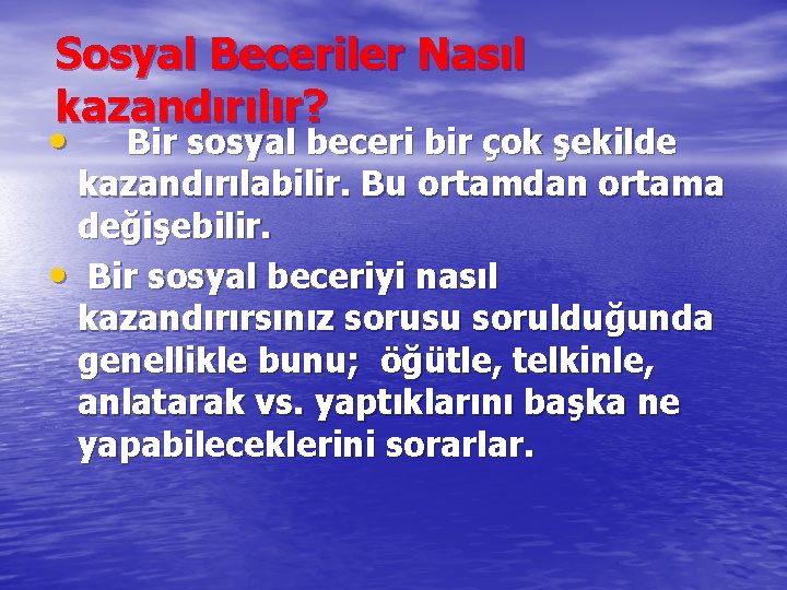 Sosyal Beceriler Nasıl kazandırılır? • Bir sosyal beceri bir çok şekilde kazandırılabilir. Bu ortamdan