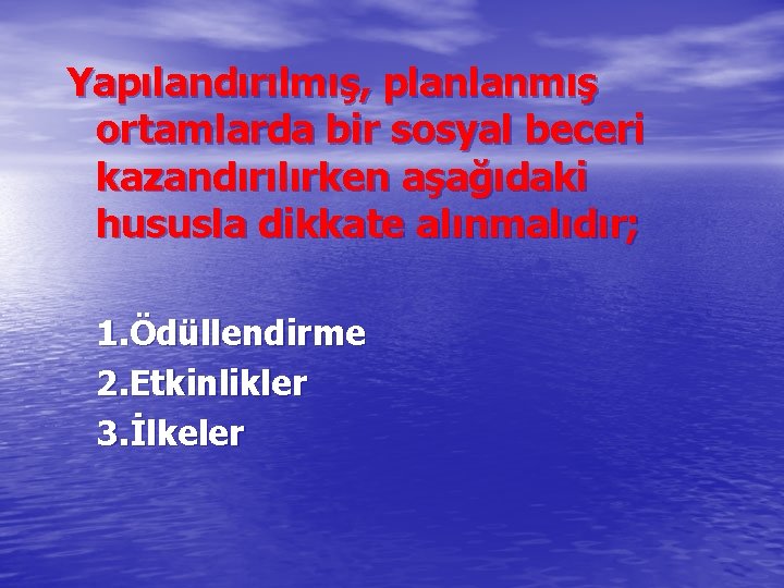 Yapılandırılmış, planlanmış ortamlarda bir sosyal beceri kazandırılırken aşağıdaki hususla dikkate alınmalıdır; 1. Ödüllendirme 2.