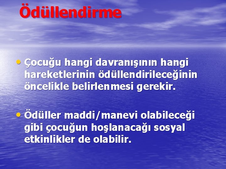 Ödüllendirme • Çocuğu hangi davranışının hangi hareketlerinin ödüllendirileceğinin öncelikle belirlenmesi gerekir. • Ödüller maddi/manevi