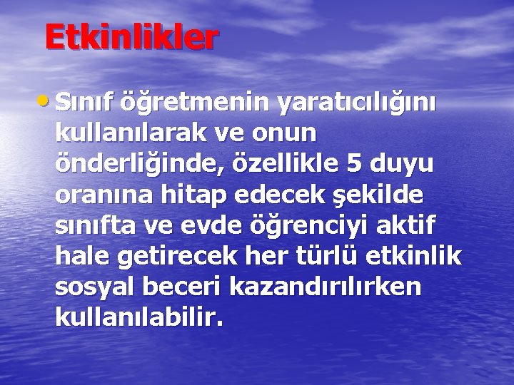 Etkinlikler • Sınıf öğretmenin yaratıcılığını kullanılarak ve onun önderliğinde, özellikle 5 duyu oranına hitap