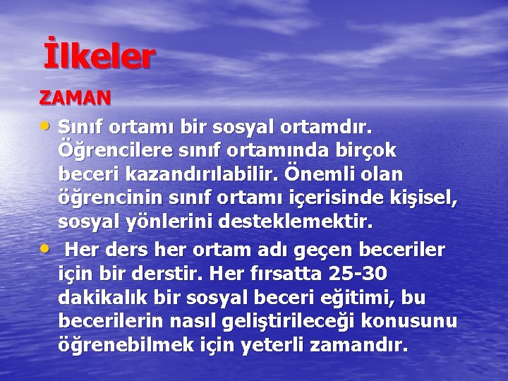 İlkeler ZAMAN • Sınıf ortamı bir sosyal ortamdır. Öğrencilere sınıf ortamında birçok beceri kazandırılabilir.