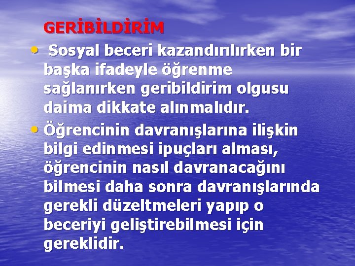 GERİBİLDİRİM • Sosyal beceri kazandırılırken bir başka ifadeyle öğrenme sağlanırken geribildirim olgusu daima dikkate