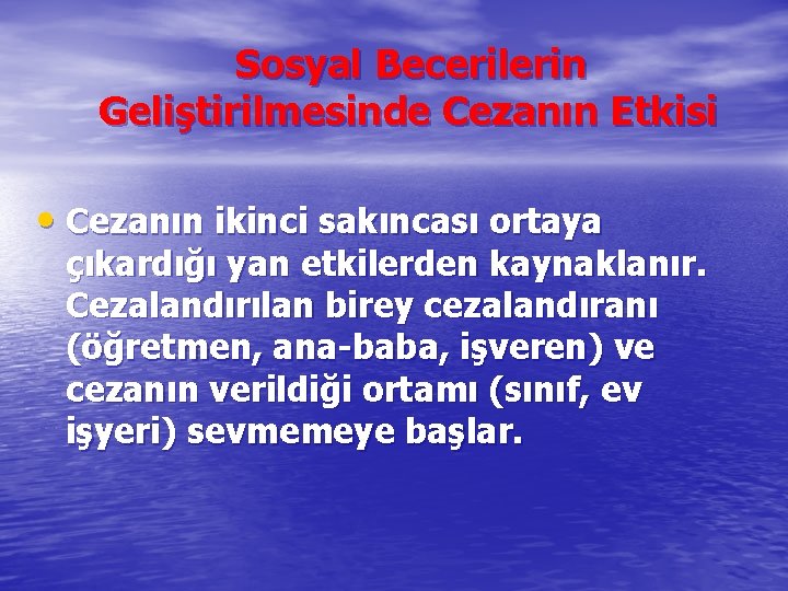 Sosyal Becerilerin Geliştirilmesinde Cezanın Etkisi • Cezanın ikinci sakıncası ortaya çıkardığı yan etkilerden kaynaklanır.