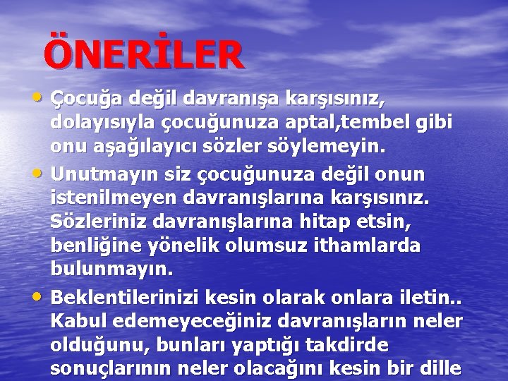 ÖNERİLER • Çocuğa değil davranışa karşısınız, • • dolayısıyla çocuğunuza aptal, tembel gibi onu