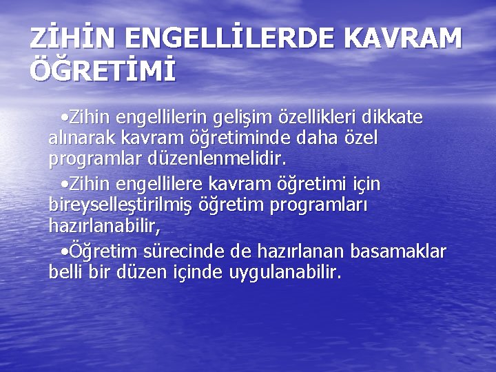 ZİHİN ENGELLİLERDE KAVRAM ÖĞRETİMİ • Zihin engellilerin gelişim özellikleri dikkate alınarak kavram öğretiminde daha