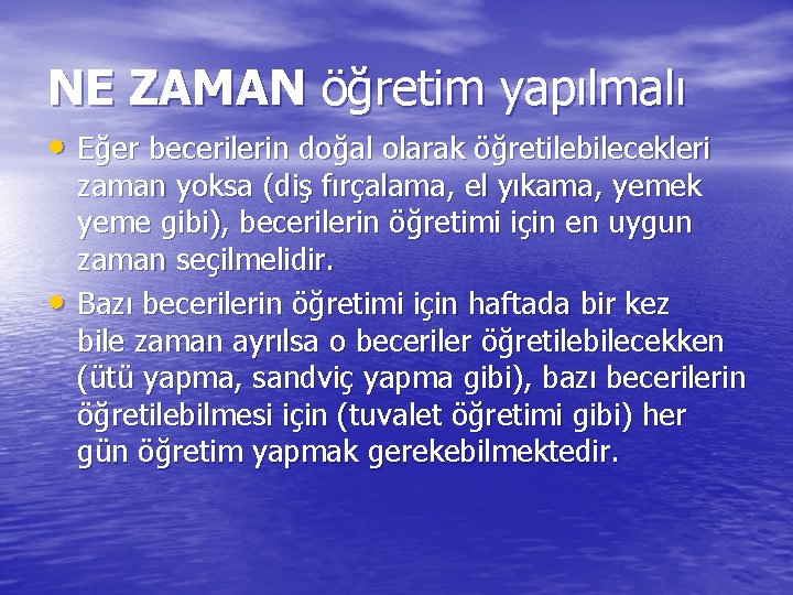 NE ZAMAN öğretim yapılmalı • Eğer becerilerin doğal olarak öğretilebilecekleri • zaman yoksa (diş