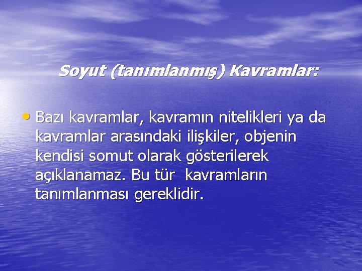 Soyut (tanımlanmış) Kavramlar: • Bazı kavramlar, kavramın nitelikleri ya da kavramlar arasındaki ilişkiler, objenin