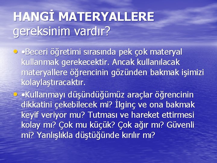 HANGİ MATERYALLERE gereksinim vardır? • • Beceri öğretimi sırasında pek çok materyal • kullanmak