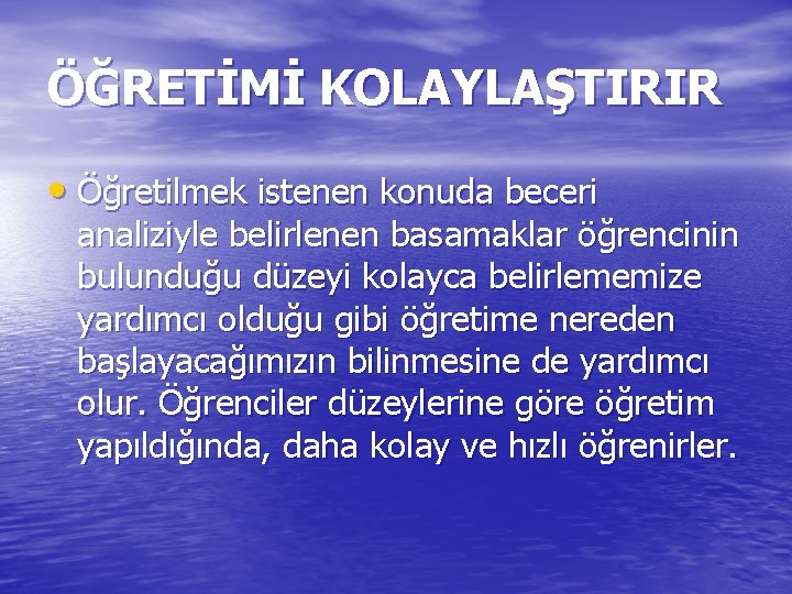 ÖĞRETİMİ KOLAYLAŞTIRIR • Öğretilmek istenen konuda beceri analiziyle belirlenen basamaklar öğrencinin bulunduğu düzeyi kolayca