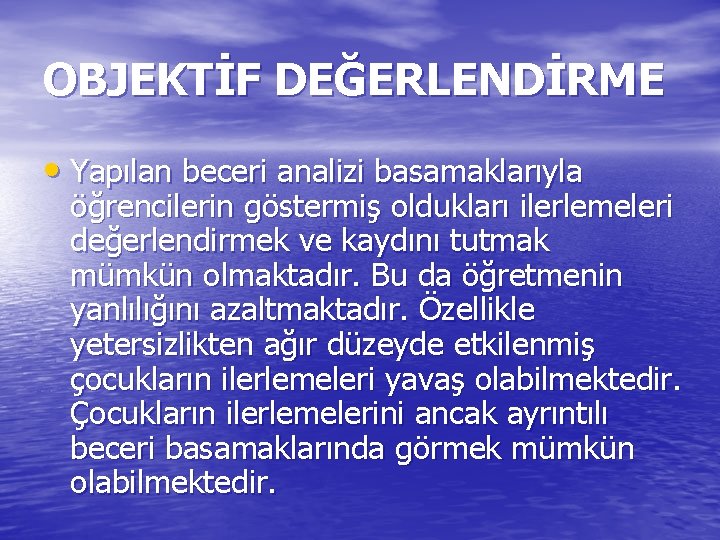 OBJEKTİF DEĞERLENDİRME • Yapılan beceri analizi basamaklarıyla öğrencilerin göstermiş oldukları ilerlemeleri değerlendirmek ve kaydını