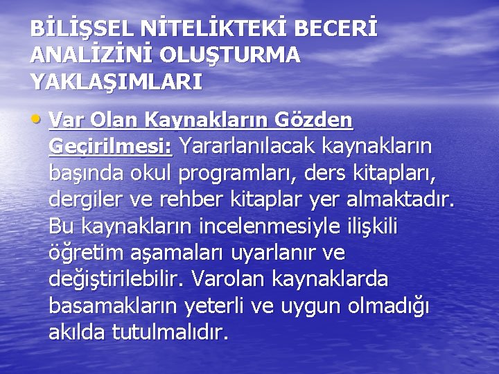 BİLİŞSEL NİTELİKTEKİ BECERİ ANALİZİNİ OLUŞTURMA YAKLAŞIMLARI • Var Olan Kaynakların Gözden Geçirilmesi: Yararlanılacak kaynakların