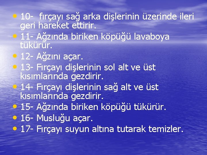  • 10 - fırçayı sağ arka dişlerinin üzerinde ileri geri hareket ettirir. •