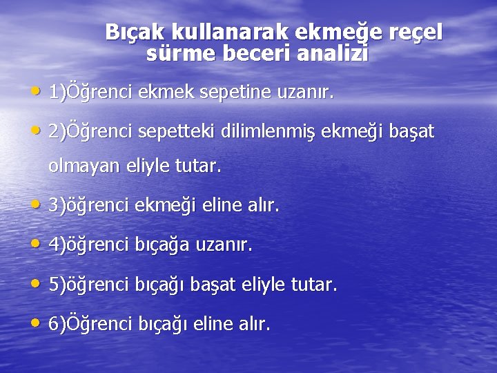 Bıçak kullanarak ekmeğe reçel sürme beceri analizi • 1)Öğrenci ekmek sepetine uzanır. • 2)Öğrenci