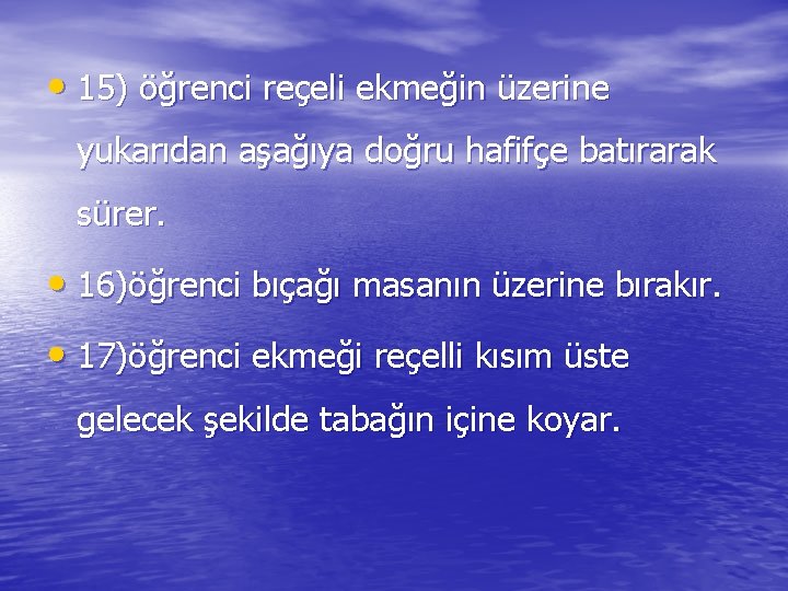  • 15) öğrenci reçeli ekmeğin üzerine yukarıdan aşağıya doğru hafifçe batırarak sürer. •