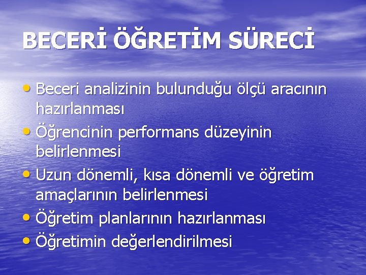 BECERİ ÖĞRETİM SÜRECİ • Beceri analizinin bulunduğu ölçü aracının hazırlanması • Öğrencinin performans düzeyinin