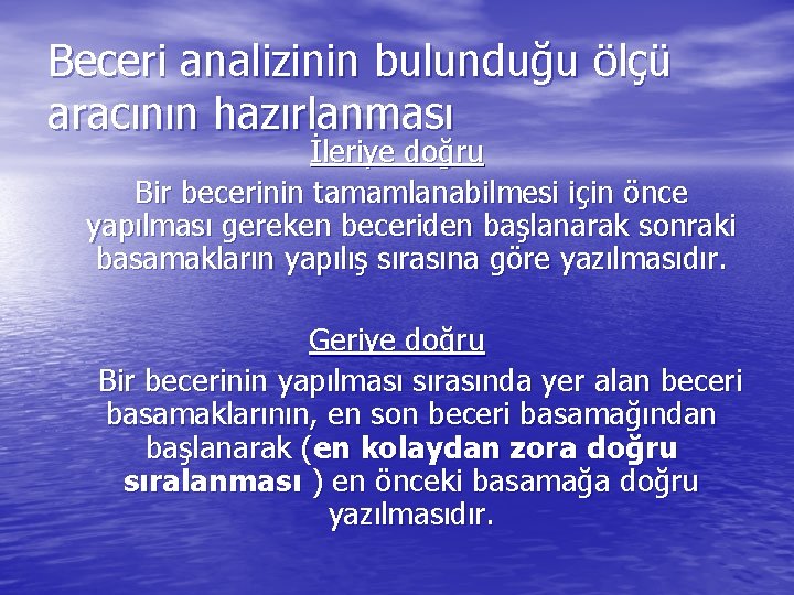 Beceri analizinin bulunduğu ölçü aracının hazırlanması İleriye doğru Bir becerinin tamamlanabilmesi için önce yapılması