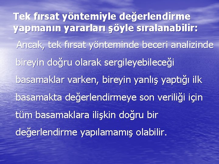 Tek fırsat yöntemiyle değerlendirme yapmanın yararları şöyle sıralanabilir: Ancak, tek fırsat yönteminde beceri analizinde