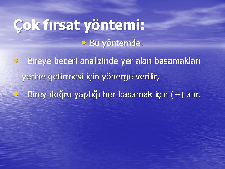 Çok fırsat yöntemi: • Bu yöntemde: • Bireye beceri analizinde yer alan basamakları yerine