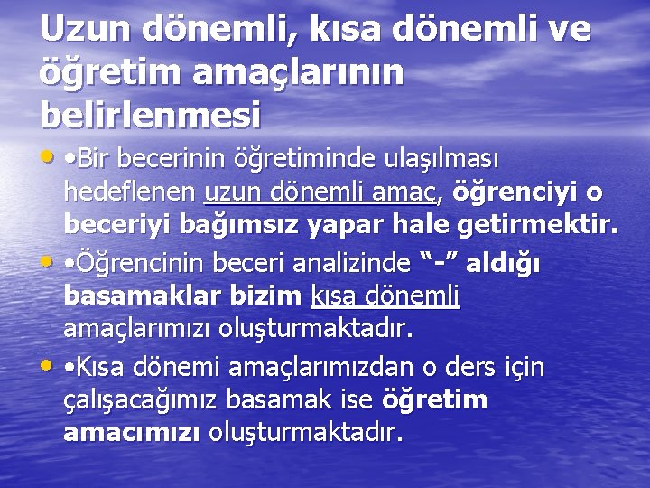 Uzun dönemli, kısa dönemli ve öğretim amaçlarının belirlenmesi • • Bir becerinin öğretiminde ulaşılması