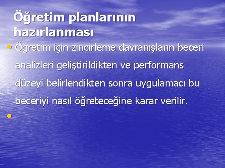 Öğretim planlarının hazırlanması • Öğretim için zincirleme davranışların beceri analizleri geliştirildikten ve performans düzeyi